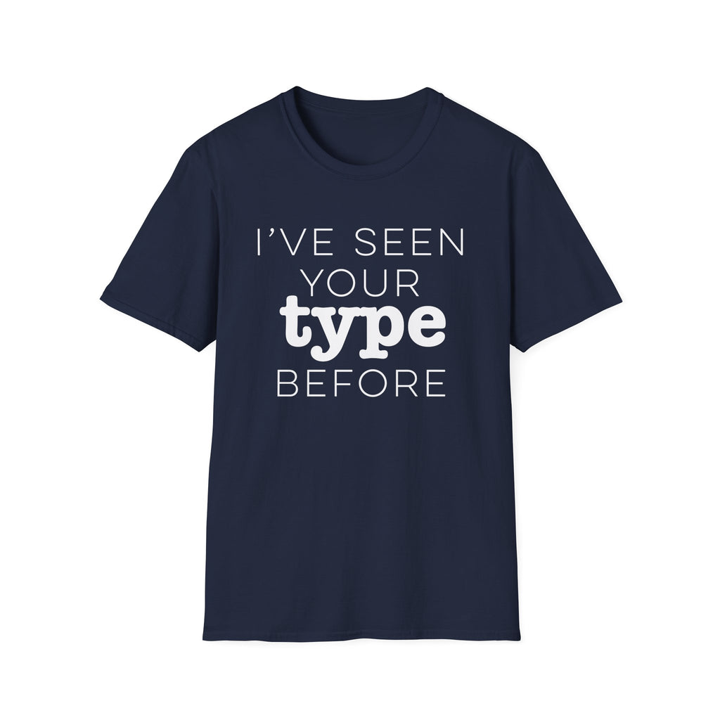 I've Seen Your Type Before T-Shirt