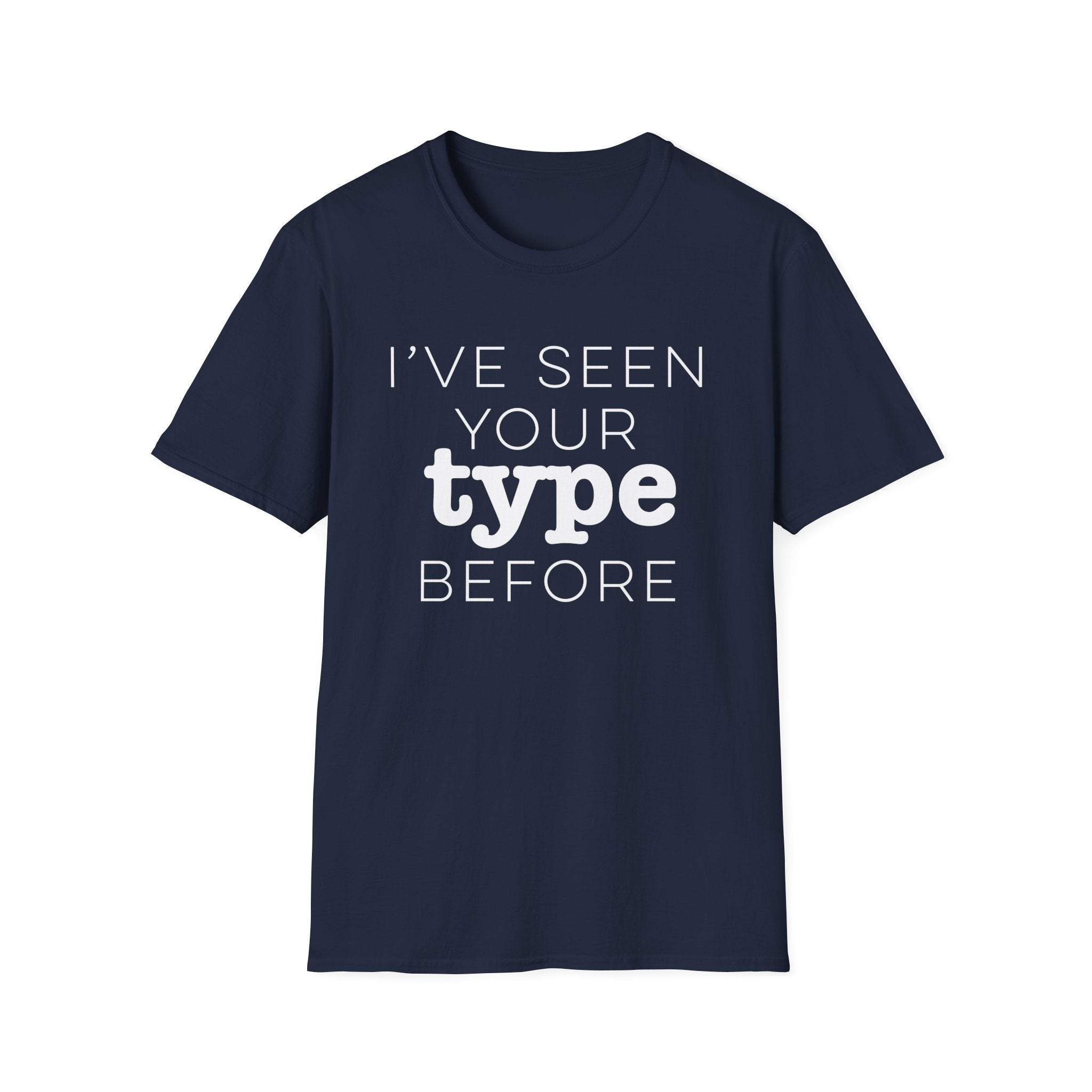 I've Seen Your Type Before T-Shirt