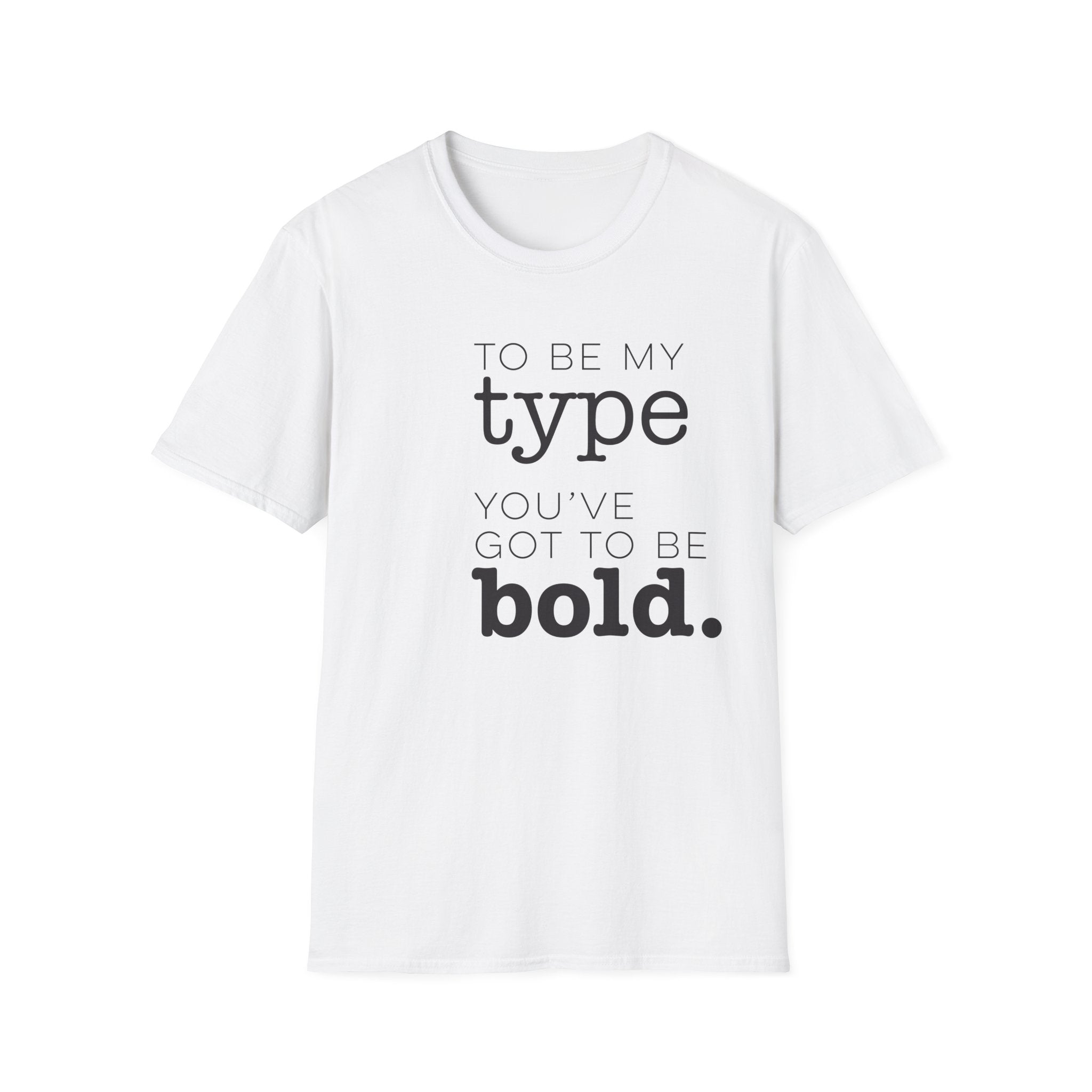 You've Got To Be Bold T-Shirt - funny typography t-shirt by Typefarce