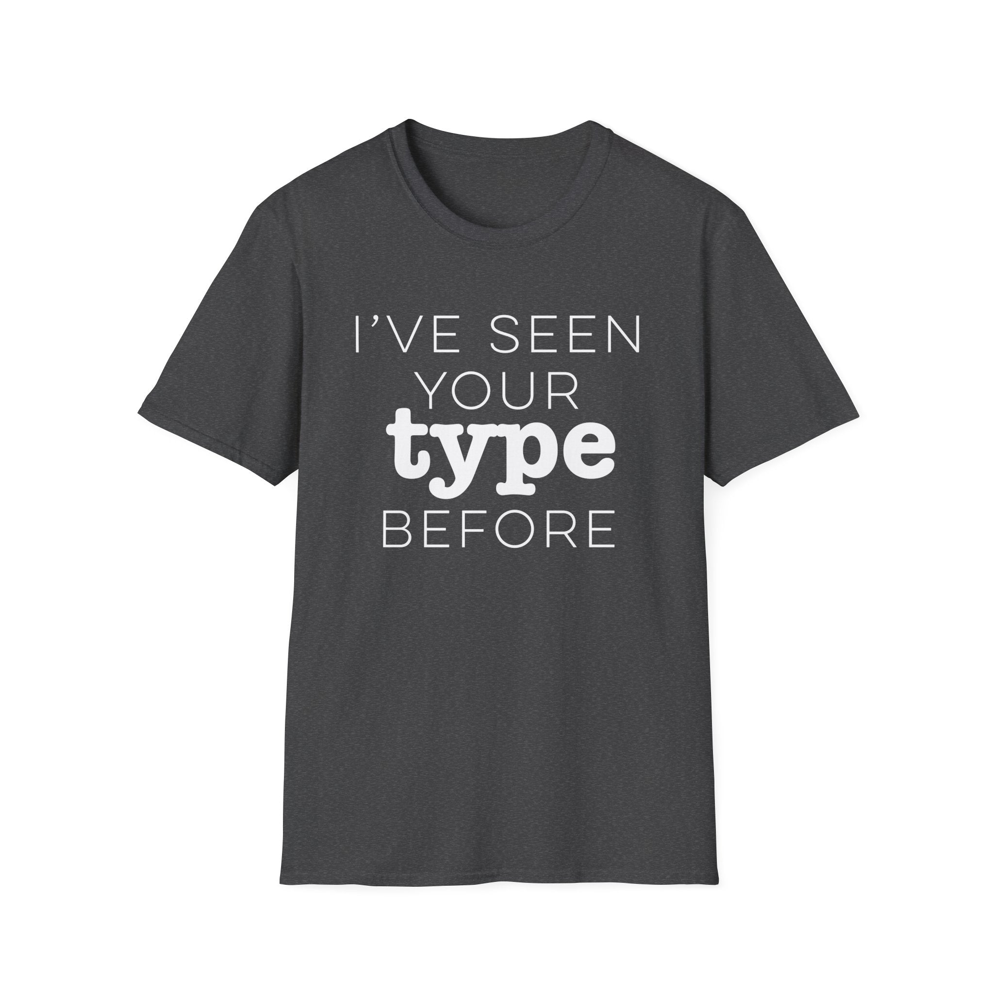 I've Seen Your Type Before T-Shirt