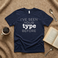 I've Seen Your Type Before T-Shirt - funny typography t-shirt by Typefarce