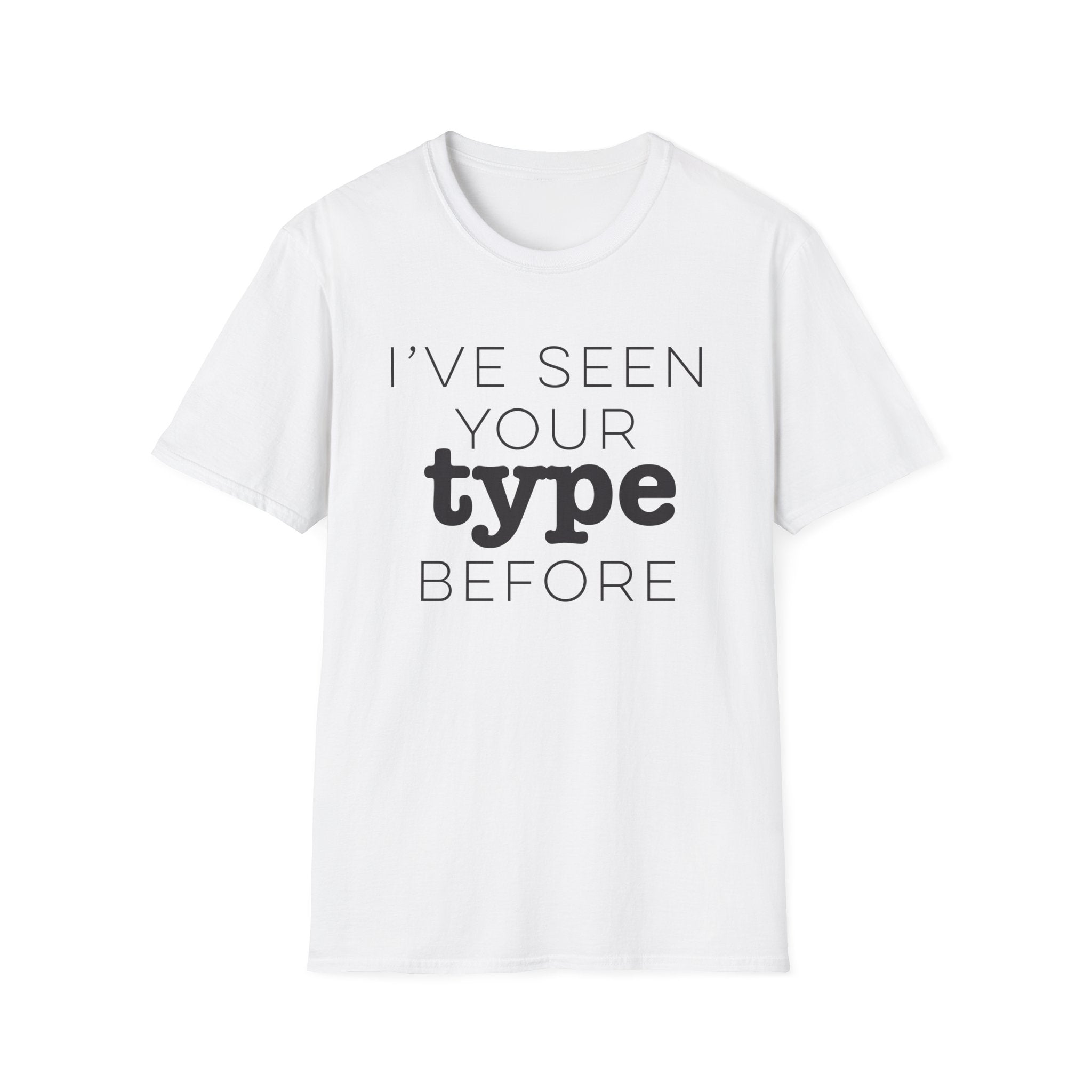 I've Seen Your Type Before T-Shirt